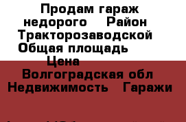 Продам гараж недорого. › Район ­ Тракторозаводской › Общая площадь ­ 25 › Цена ­ 80 000 - Волгоградская обл. Недвижимость » Гаражи   